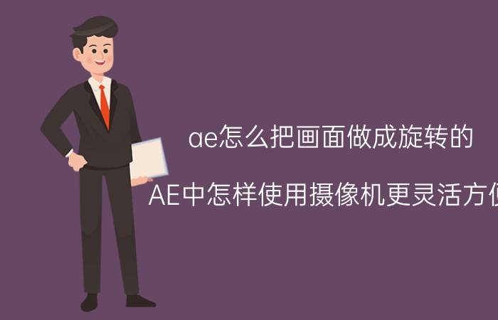 ae怎么把画面做成旋转的 AE中怎样使用摄像机更灵活方便？